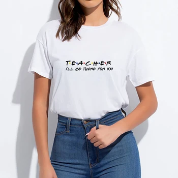 Učitelj jaz bom Tam Za Vas Poceni Crewneck Ženske majice Harajuku женская Tshirt Pomlad Učitelj T-shirt Oversize Ropa Mujer